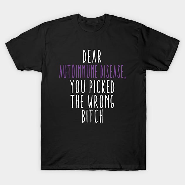 Dear Autoimmune Disease You Picked The Wrong Bitch T-Shirt by MerchAndrey